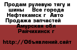 Продам рулевую тягу и шины. - Все города, Нефтекамск г. Авто » Продажа запчастей   . Амурская обл.,Райчихинск г.